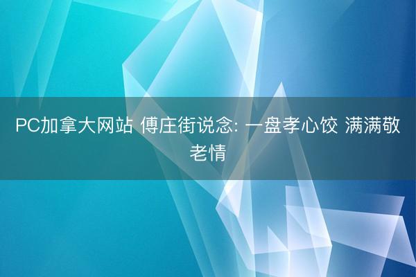 PC加拿大网站 傅庄街说念: 一盘孝心饺 满满敬老情