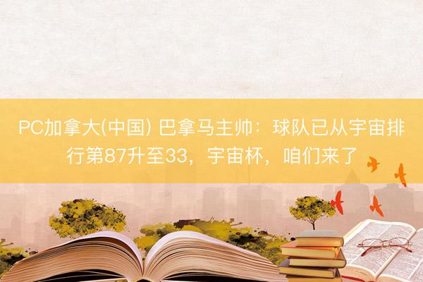 PC加拿大(中国) 巴拿马主帅：球队已从宇宙排行第87升至33，宇宙杯，咱们来了