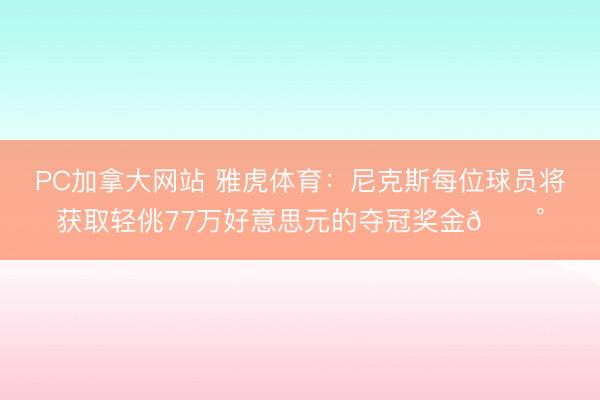 PC加拿大网站 雅虎体育：尼克斯每位球员将获取轻佻77万好意思元的夺冠奖金💰