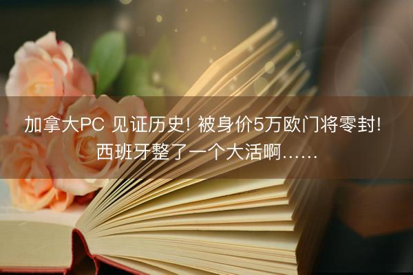 加拿大PC 见证历史! 被身价5万欧门将零封! 西班牙整了一个大活啊……