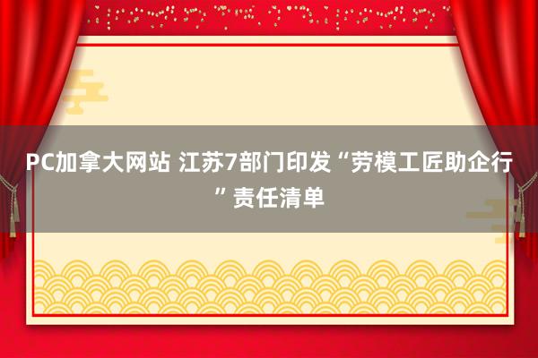 PC加拿大网站 江苏7部门印发“劳模工匠助企行”责任清单